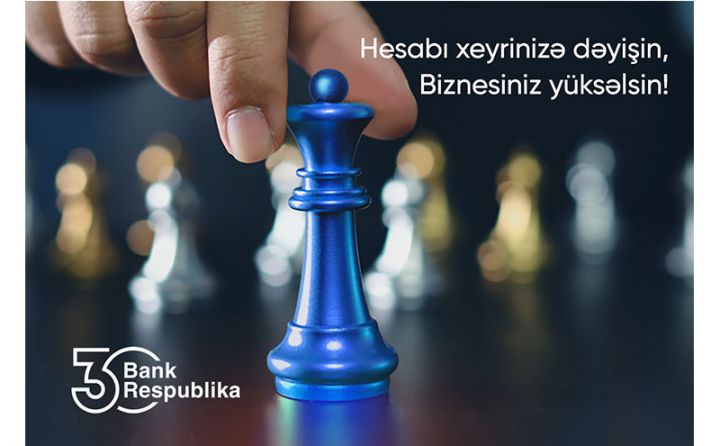 Bank Respublika sahibkarlar üçün “Hesabı xeyrinizə dəyişin!” kampaniyasına start verib