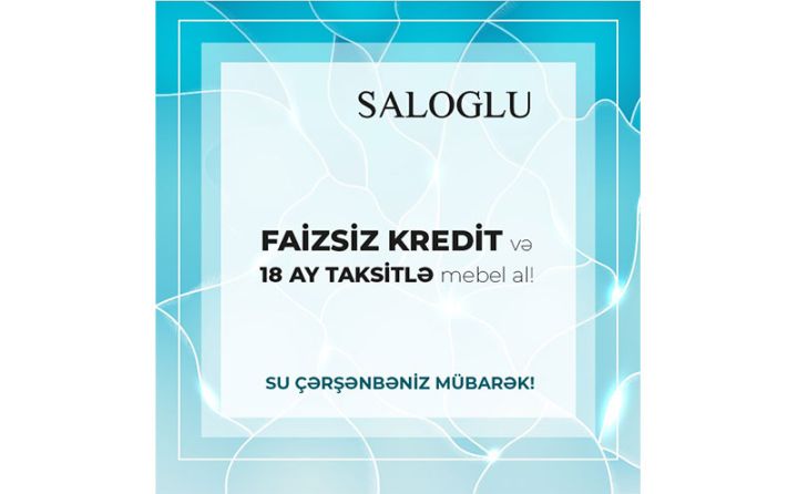 Su Çərşənbəsi kampaniyası – Nağd qiymətinə 18 ay taksitlə ödəniş və 6 ay faizsiz kredit!
