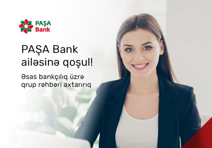 PAŞA Banka  “Əsas bankçılıq üzrə qrup rəhbəri” tələb olunur