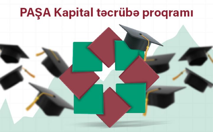 "PAŞA Kapital"dan tələbə və məzunlar üçün təcrübə proqramı - QEYDİYYAT BAŞLADI
