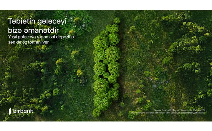 “Yaşıl depozit” kampaniyası başladı - hər bir müştərinin adına bir ağac əkiləcək